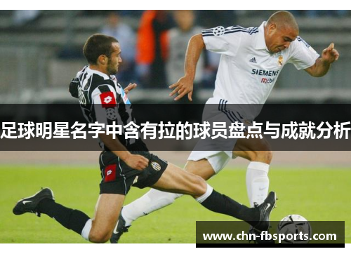 足球明星名字中含有拉的球员盘点与成就分析