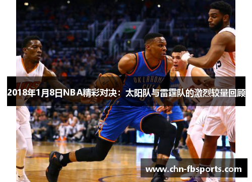 2018年1月8日NBA精彩对决：太阳队与雷霆队的激烈较量回顾