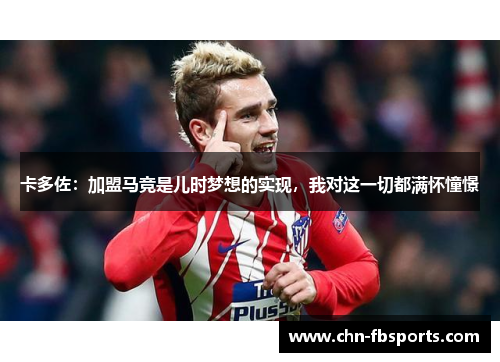 卡多佐：加盟马竞是儿时梦想的实现，我对这一切都满怀憧憬