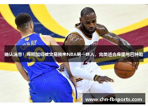 确认消息！库明加将被交易换来NBA第一铁人，完美适合库里与巴特勒