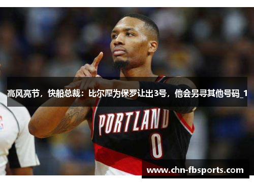 高风亮节，快船总裁：比尔愿为保罗让出3号，他会另寻其他号码_1