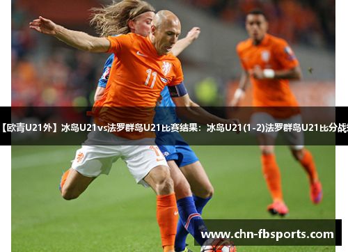 【欧青U21外】冰岛U21vs法罗群岛U21比赛结果：冰岛U21(1-2)法罗群岛U21比分战报